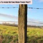 How To Avoid Rotting Wood Fence Post