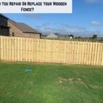 Should You Repair Or Replace Your Wooden Fence